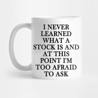 i never learned what a stock is and at this point i'm too afraid to ask Mug